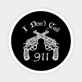 I Don't Call 911 Funny gift Magnet